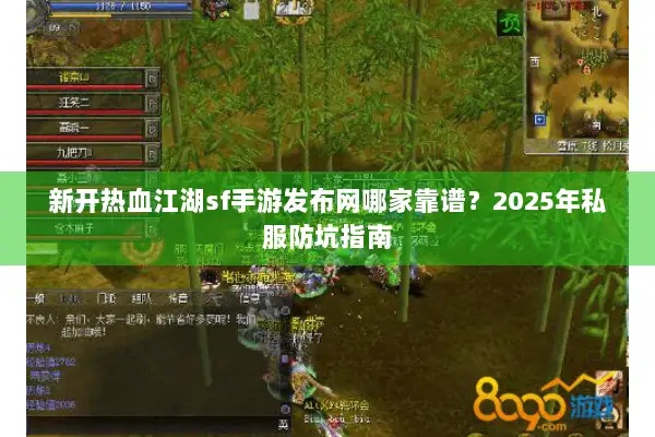 新开热血江湖sf手游发布网哪家靠谱？2025年私服防坑指南