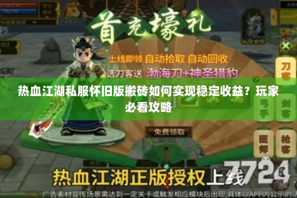 热血江湖私服怀旧版搬砖如何实现稳定收益？玩家必看攻略