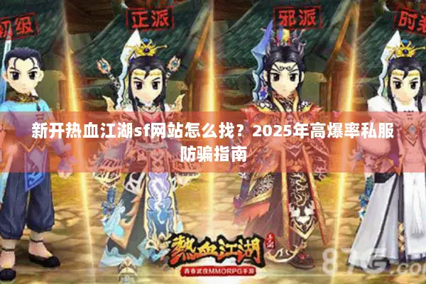 新开热血江湖sf网站怎么找？2025年高爆率私服防骗指南